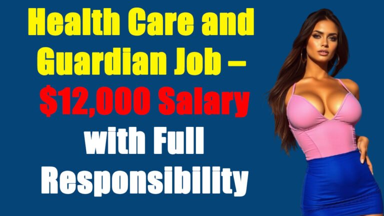 Health Care and Guardian Job – $12,000 Salary with Full Responsibility